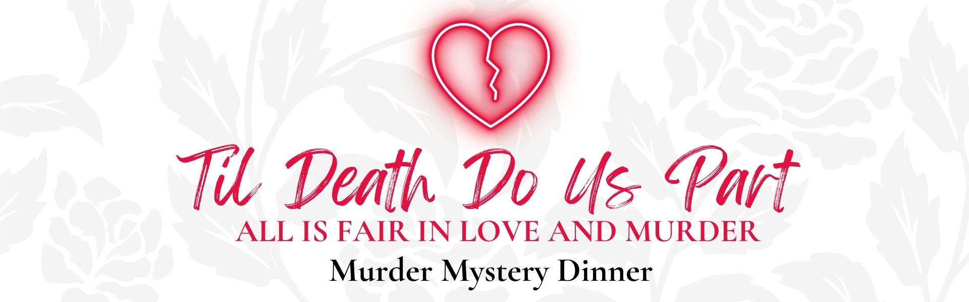 Broken heart with text Til Death Do Us Part. All is fair in love and murder, Murder Mystery Dinner